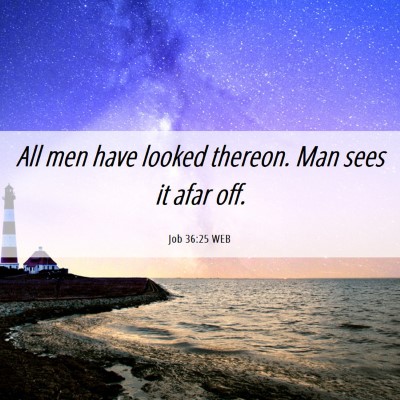 Picture 06 - Job 36:25 WEB - All men have looked thereon. Man sees it afar - Bible Verse Picture