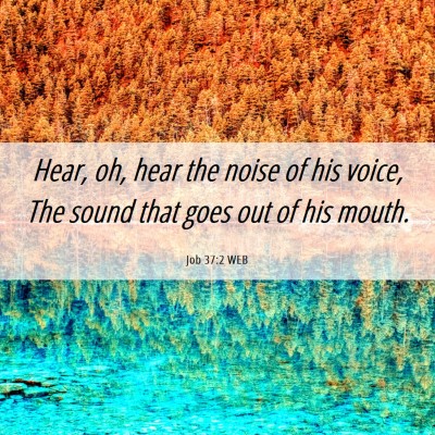 Picture 06 - Job 37:2 WEB - Hear, oh, hear the noise of his voice, The sound - Bible Verse Picture