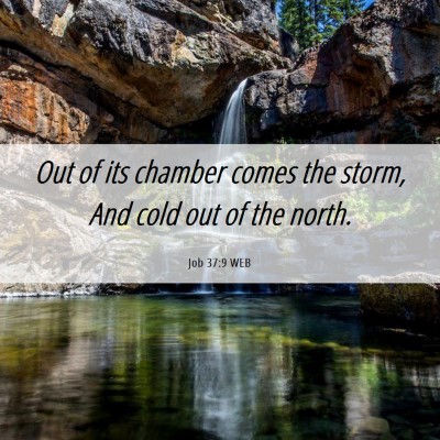 Picture 06 - Job 37:9 WEB - Out of its chamber comes the storm, And cold out - Bible Verse Picture