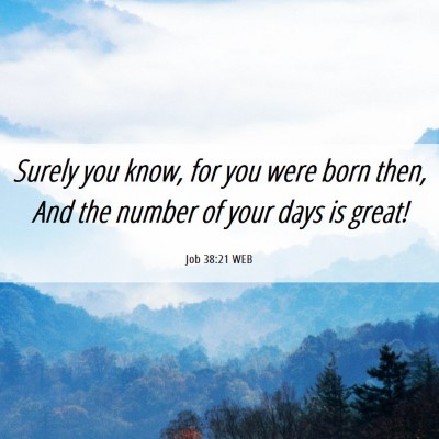 Picture 06 - Job 38:21 WEB - Surely you know, for you were born then, And the - Bible Verse Picture