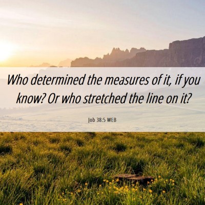 Picture 06 - Job 38:5 WEB - Who determined the measures of it, if you know? - Bible Verse Picture