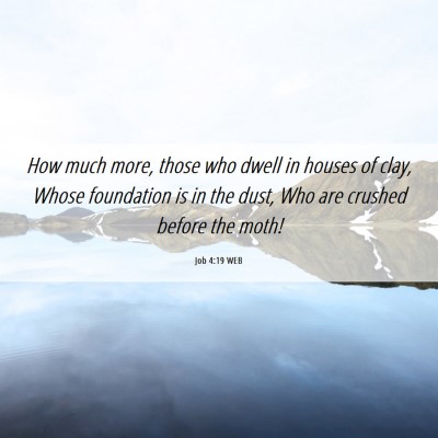 Picture 06 - Job 4:19 WEB - How much more, those who dwell in houses of clay, - Bible Verse Picture