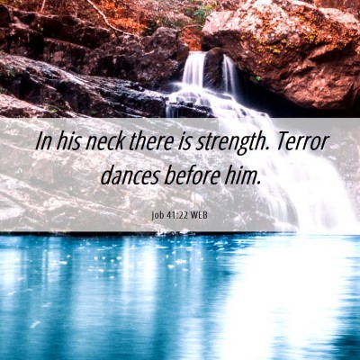 Picture 06 - Job 41:22 WEB - In his neck there is strength. Terror dances - Bible Verse Picture