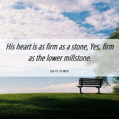 Picture 06 - Job 41:24 WEB - His heart is as firm as a stone, Yes, firm as the - Bible Verse Picture