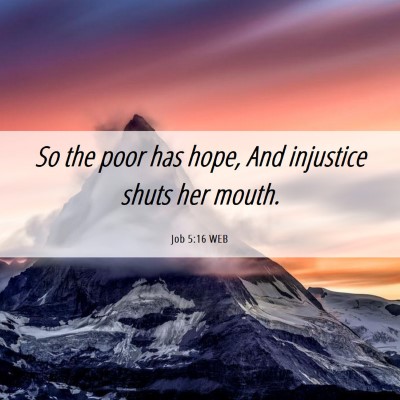 Picture 06 - Job 5:16 WEB - So the poor has hope, And injustice shuts her - Bible Verse Picture