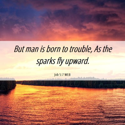 Picture 06 - Job 5:7 WEB - But man is born to trouble, As the sparks fly - Bible Verse Picture
