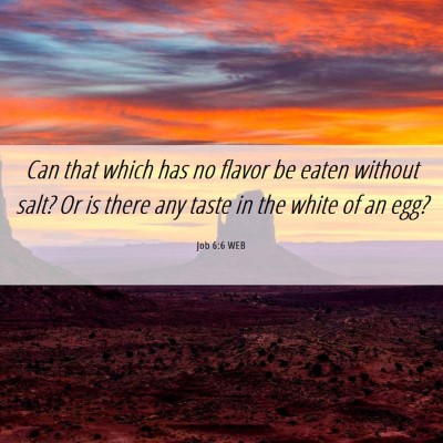 Picture 06 - Job 6:6 WEB - Can that which has no flavor be eaten without - Bible Verse Picture
