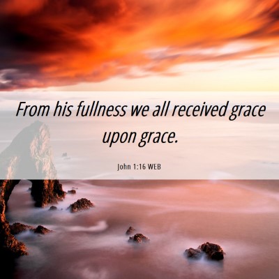 Picture 06 - John 1:16 WEB - From his fullness we all received grace upon - Bible Verse Picture