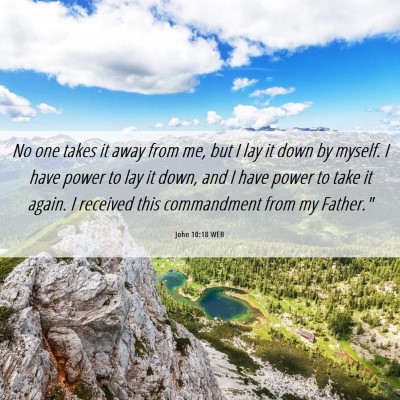 Picture 06 - John 10:18 WEB - No one takes it away from me, but I lay it down - Bible Verse Picture