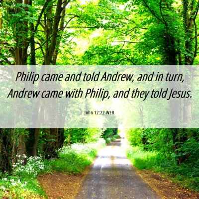Picture 06 - John 12:22 WEB - Philip came and told Andrew, and in turn, Andrew - Bible Verse Picture