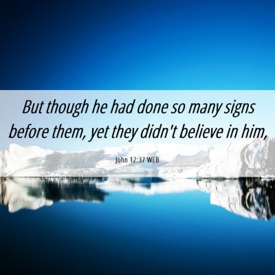 Picture 06 - John 12:37 WEB - But though he had done so many signs before them, - Bible Verse Picture