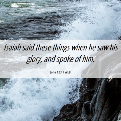 Picture 06 - John 12:41 WEB - Isaiah said these things when he saw his glory, - Bible Verse Picture