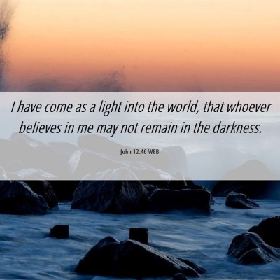 Picture 06 - John 12:46 WEB - I have come as a light into the world, that - Bible Verse Picture