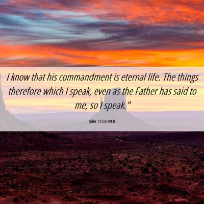 Picture 06 - John 12:50 WEB - I know that his commandment is eternal life. The - Bible Verse Picture
