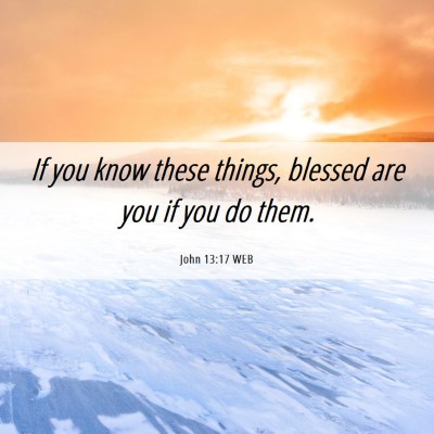 Picture 06 - John 13:17 WEB - If you know these things, blessed are you if you - Bible Verse Picture