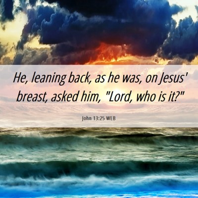 Picture 06 - John 13:25 WEB - He, leaning back, as he was, on Jesus' breast, - Bible Verse Picture