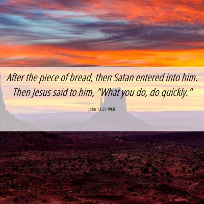 Picture 06 - John 13:27 WEB - After the piece of bread, then Satan entered into - Bible Verse Picture