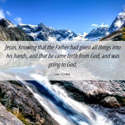 Picture 06 - John 13:3 WEB - Jesus, knowing that the Father had given all - Bible Verse Picture