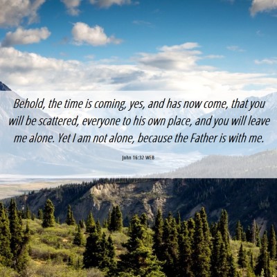 Picture 06 - John 16:32 WEB - Behold, the time is coming, yes, and has now - Bible Verse Picture