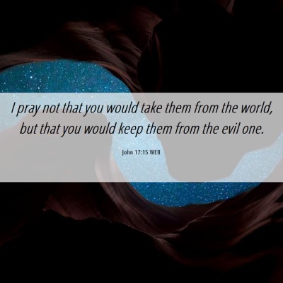 Picture 06 - John 17:15 WEB - I pray not that you would take them from the - Bible Verse Picture
