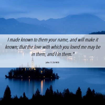 Picture 06 - John 17:26 WEB - I made known to them your name, and will make it - Bible Verse Picture