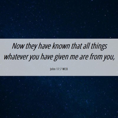 Picture 06 - John 17:7 WEB - Now they have known that all things whatever you - Bible Verse Picture