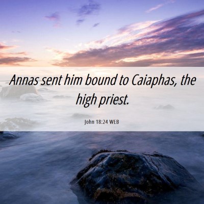Picture 06 - John 18:24 WEB - Annas sent him bound to Caiaphas, the high - Bible Verse Picture