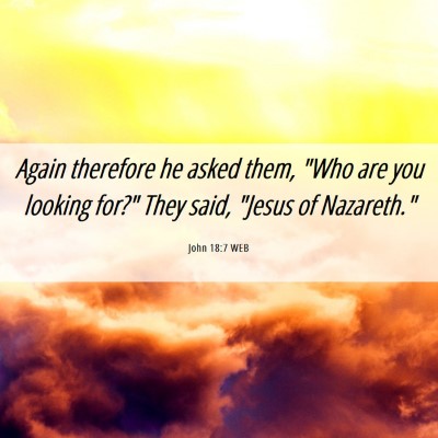 Picture 06 - John 18:7 WEB - Again therefore he asked them, 
