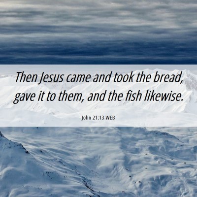 Picture 06 - John 21:13 WEB - Then Jesus came and took the bread, gave it to - Bible Verse Picture