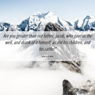 Picture 06 - John 4:12 WEB - Are you greater than our father, Jacob, who gave - Bible Verse Picture