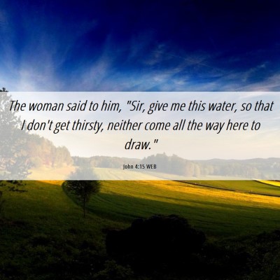 Picture 06 - John 4:15 WEB - The woman said to him, 
