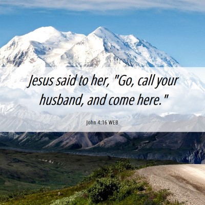 Picture 06 - John 4:16 WEB - Jesus said to her, 