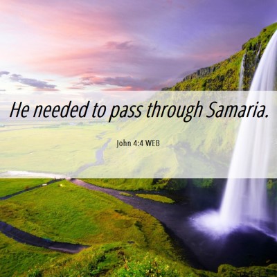 Picture 06 - John 4:4 WEB - He needed to pass through - Bible Verse Picture