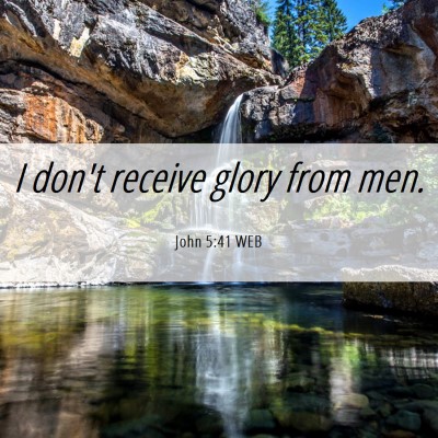 Picture 06 - John 5:41 WEB - I don't receive glory from - Bible Verse Picture