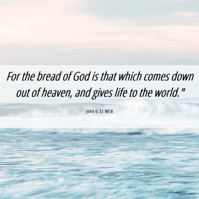 Picture 06 - John 6:33 WEB - For the bread of God is that which comes down out - Bible Verse Picture