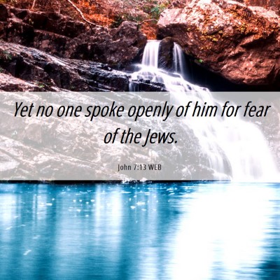 Picture 06 - John 7:13 WEB - Yet no one spoke openly of him for fear of the - Bible Verse Picture