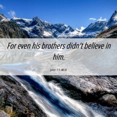 Picture 06 - John 7:5 WEB - For even his brothers didn't believe in - Bible Verse Picture
