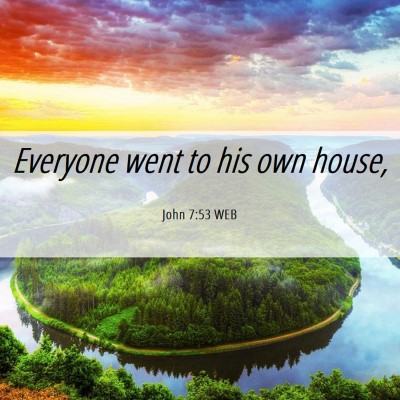 Picture 06 - John 7:53 WEB - Everyone went to his own - Bible Verse Picture