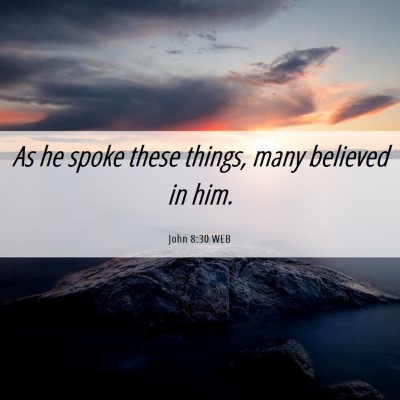 Picture 06 - John 8:30 WEB - As he spoke these things, many believed in - Bible Verse Picture