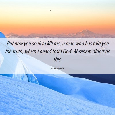 Picture 06 - John 8:40 WEB - But now you seek to kill me, a man who has told - Bible Verse Picture