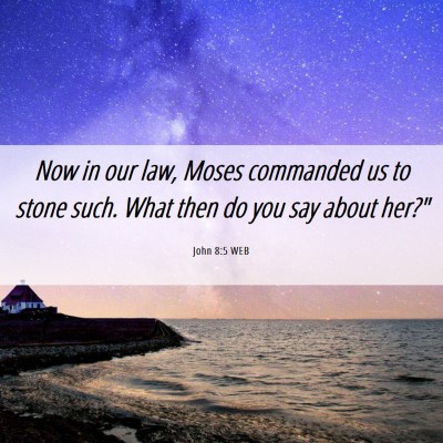 Picture 06 - John 8:5 WEB - Now in our law, Moses commanded us to stone such. - Bible Verse Picture