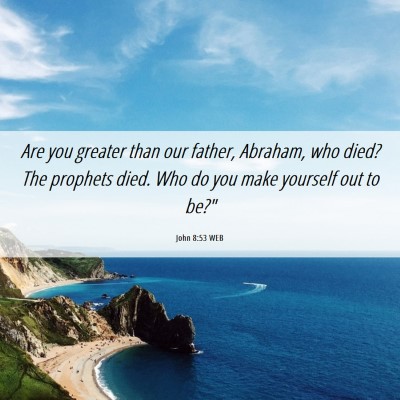 Picture 06 - John 8:53 WEB - Are you greater than our father, Abraham, who - Bible Verse Picture