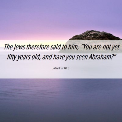 Picture 06 - John 8:57 WEB - The Jews therefore said to him, 