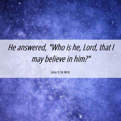 Picture 06 - John 9:36 WEB - He answered, 