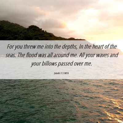 Picture 06 - Jonah 2:3 WEB - For you threw me into the depths, In the heart of - Bible Verse Picture