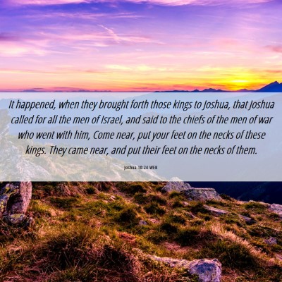Picture 06 - Joshua 10:24 WEB - It happened, when they brought forth those kings - Bible Verse Picture