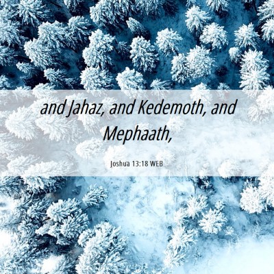 Picture 06 - Joshua 13:18 WEB - and Jahaz, and Kedemoth, and - Bible Verse Picture