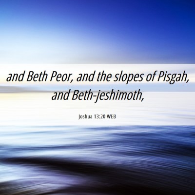 Picture 06 - Joshua 13:20 WEB - and Beth Peor, and the slopes of Pisgah, and - Bible Verse Picture