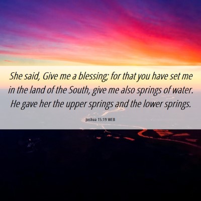 Picture 06 - Joshua 15:19 WEB - She said, Give me a blessing; for that you have - Bible Verse Picture