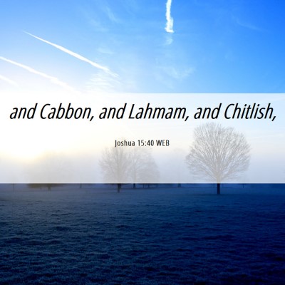 Picture 06 - Joshua 15:40 WEB - and Cabbon, and Lahmam, and - Bible Verse Picture